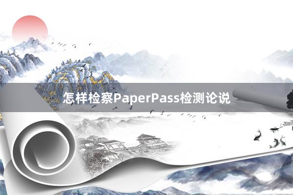怎样检察PaperPass检测论说