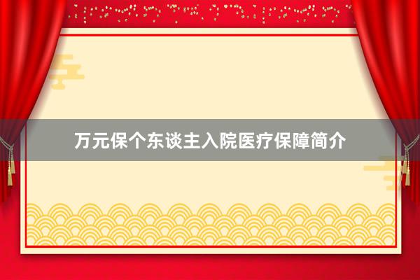 万元保个东谈主入院医疗保障简介