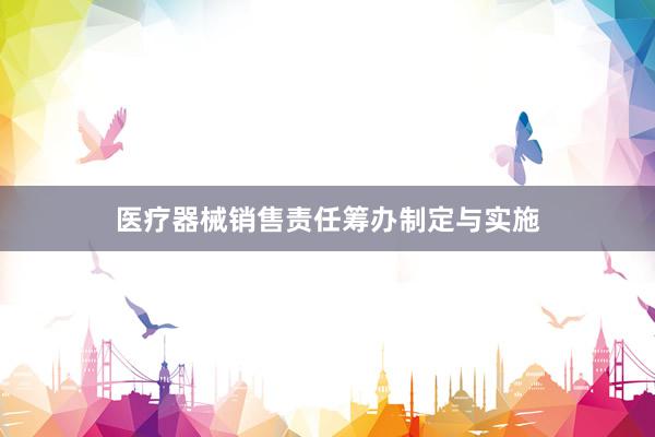 医疗器械销售责任筹办制定与实施